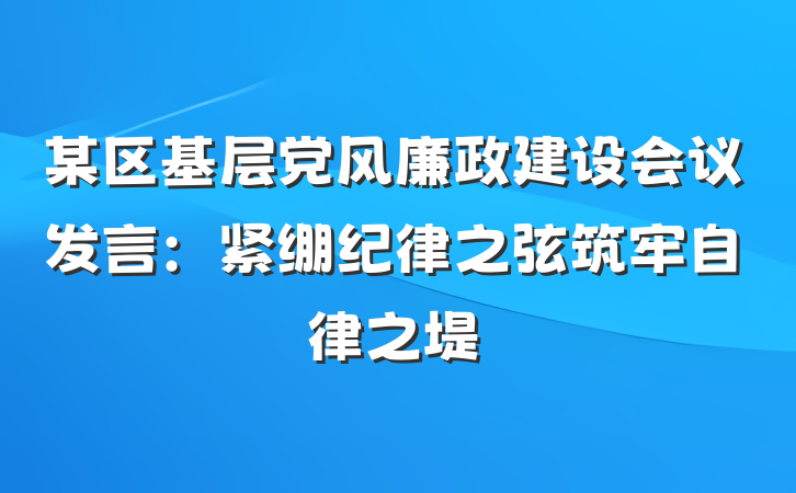 某区基层党风廉政建设会议发言:紧绷纪律之弦筑牢自律之堤