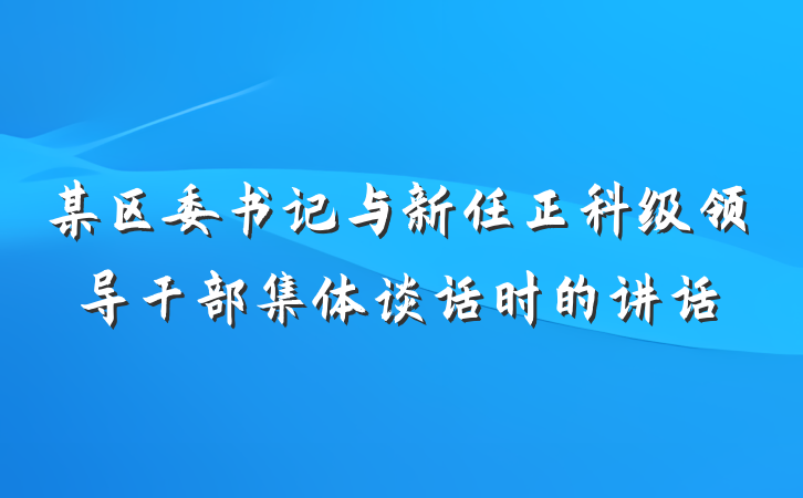 某区委书记与新任正科级领导干部集体谈话时的讲话
