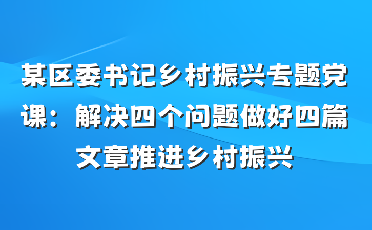 某区委书记乡村振兴专题党课：解决四个问题做好四篇文章推进乡村振兴