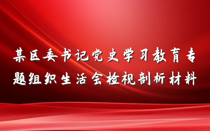 某区委书记党史学习教育专题组织生活会检视剖析材料