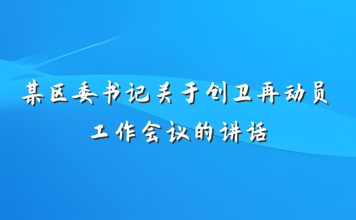 某区委书记关于创卫再动员工作会议的讲话