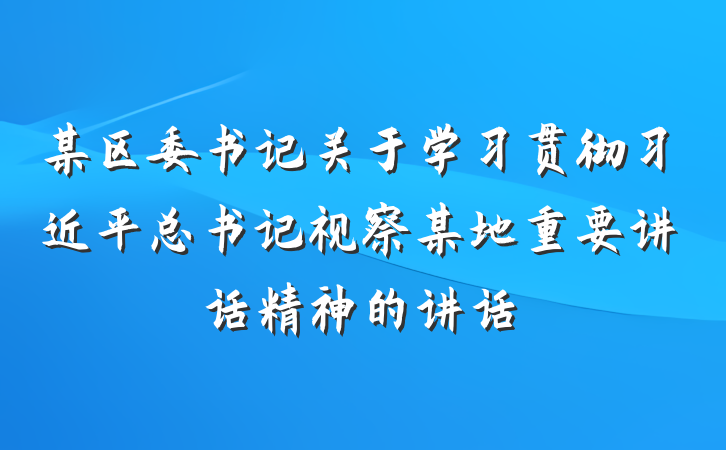 某区委书记关于学习贯彻习近平总书记视察某地重要讲话精神的讲话