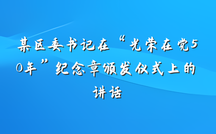 某区委书记在“光荣在党50年”纪念章颁发仪式上的讲话