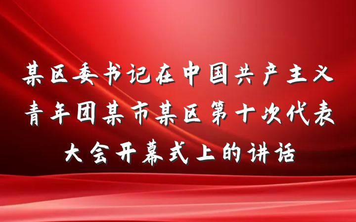 某区委书记在中国共产主义青年团某市某区第十次代表大会开幕式上的讲话