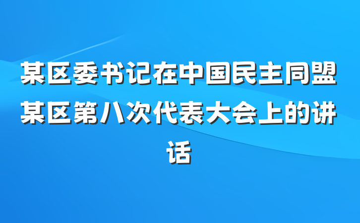 某区委书记在中国民主同盟某区第八次代表大会上的讲话