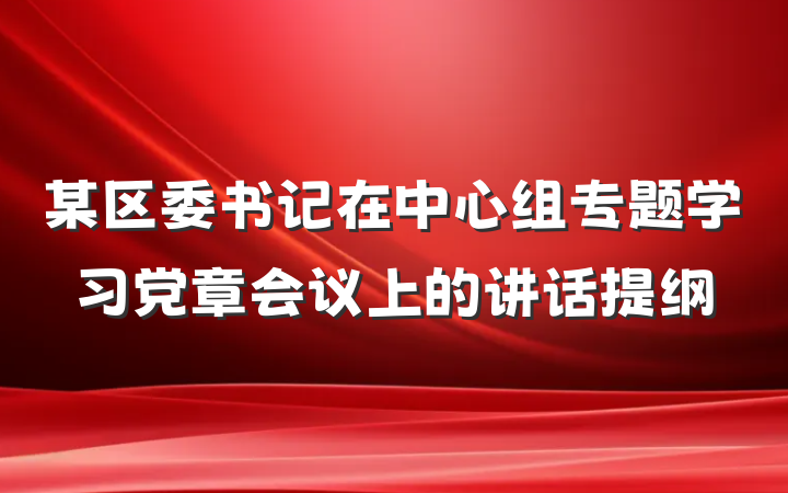 某区委书记在中心组专题学习党章会议上的讲话提纲