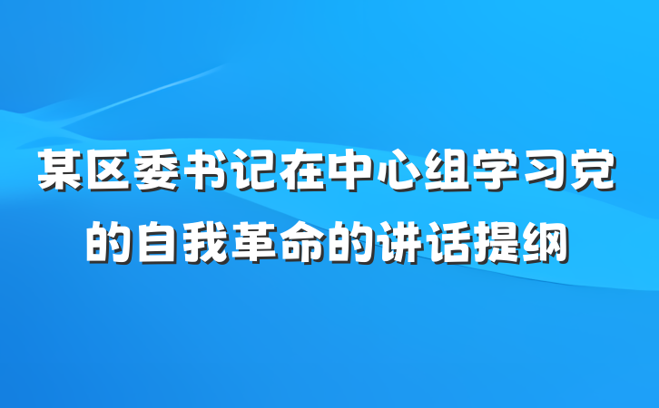 某区委书记在中心组学习党的自我革命的讲话提纲