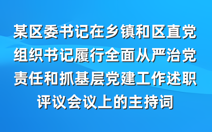 某区委书记在乡镇和区直党组织书记履行全面从严治党责任和抓基层党建工作述职评议会议上的主持词