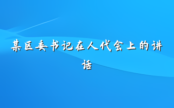 某区委书记在人代会上的讲话