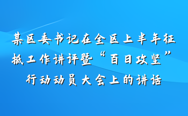 某区委书记在全区上半年征拆工作讲评暨“百日攻坚”行动动员大会上的讲话