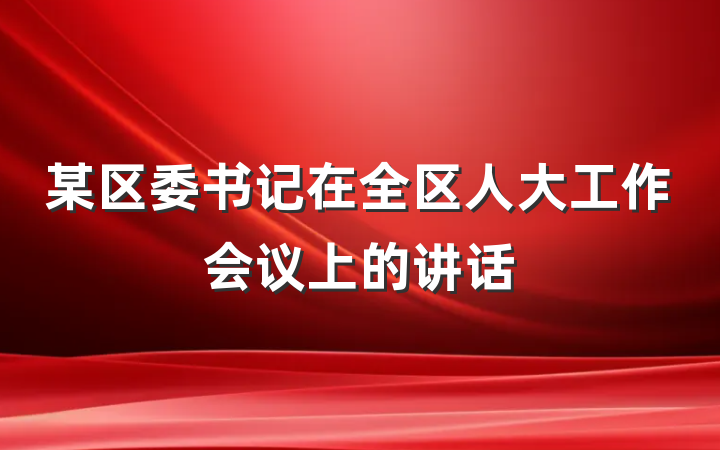 某区委书记在全区人大工作会议上的讲话