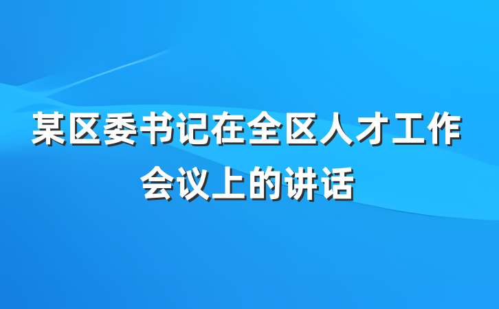 某区委书记在全区人才工作会议上的讲话