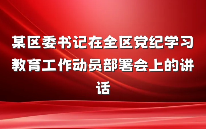 某区委书记在全区党纪学习教育工作动员部署会上的讲话