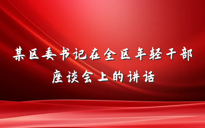某区委书记在全区年轻干部座谈会上的讲话
