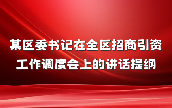 某区委书记在全区招商引资工作调度会上的讲话提纲