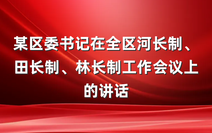 某区委书记在全区河长制、田长制、林长制工作会议上的讲话