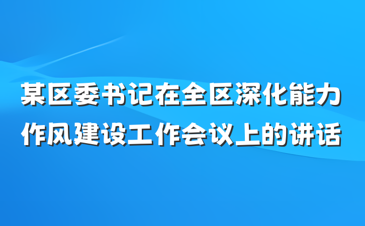 某区委书记在全区深化能力作风建设工作会议上的讲话