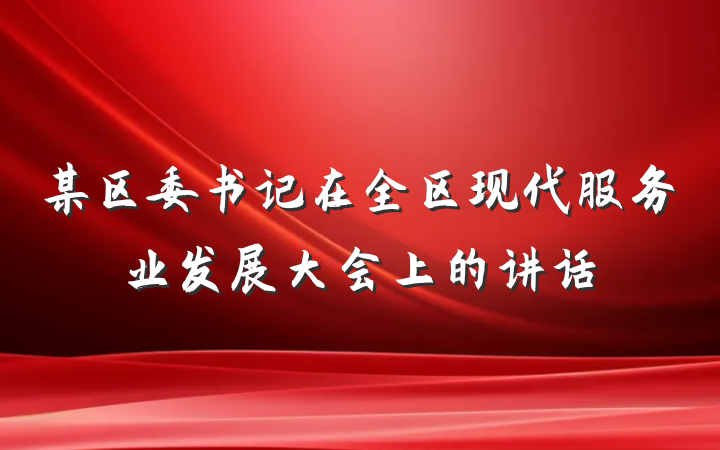 某区委书记在全区现代服务业发展大会上的讲话