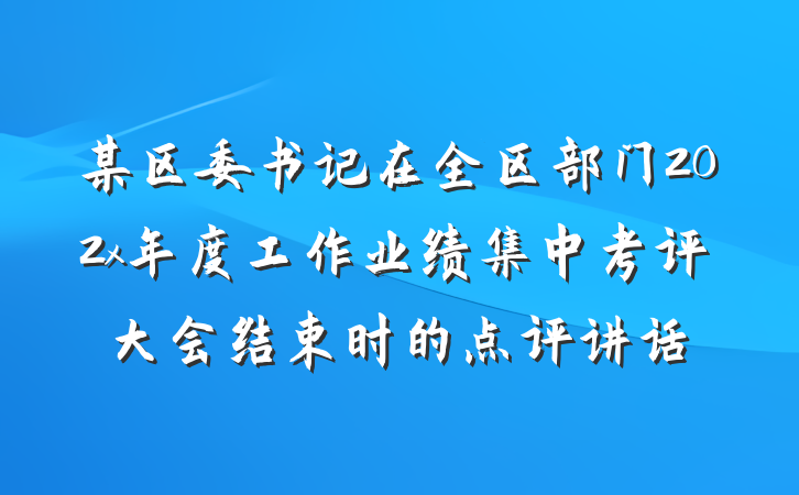 某区委书记在全区部门202x年度工作业绩集中考评大会结束时的点评讲话