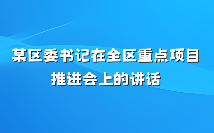 某区委书记在全区重点项目推进会上的讲话