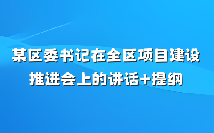 某区委书记在全区项目建设推进会上的讲话 提纲