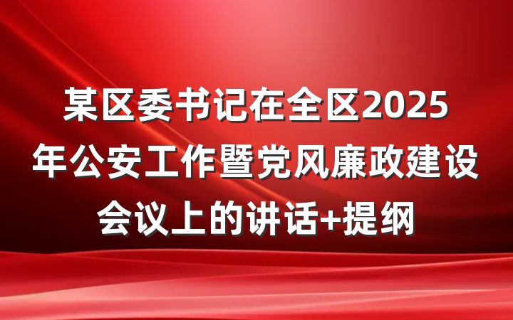 某区委书记在全区2025年公安工作暨党风廉政建设会议上的讲话 提纲