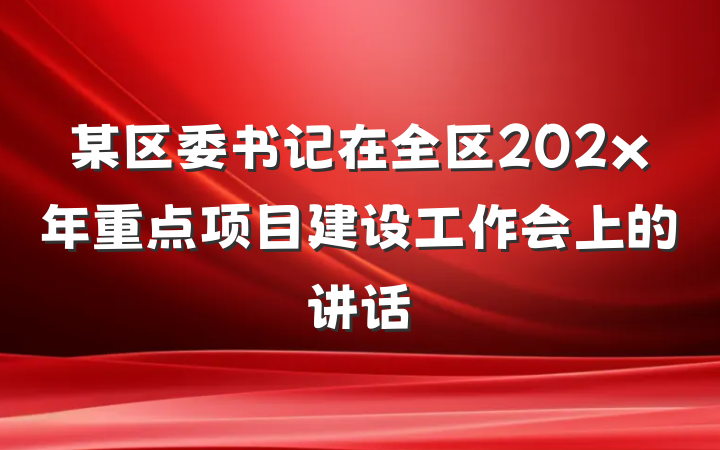 某区委书记在全区202x年重点项目建设工作会上的讲话