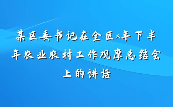 某区委书记在全区x年下半年农业农村工作观摩总结会上的讲话