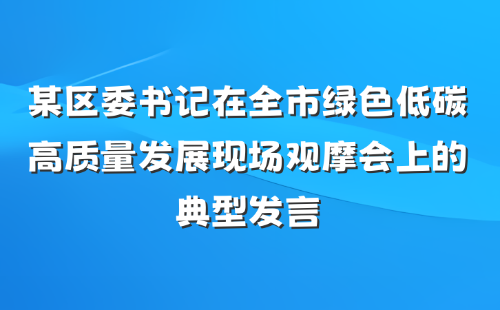 某区委书记在全市绿色低碳高质量发展现场观摩会上的典型发言