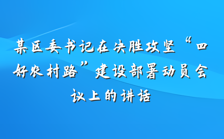 某区委书记在决胜攻坚“四好农村路”建设部署动员会议上的讲话