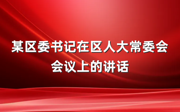 某区委书记在区人大常委会会议上的讲话