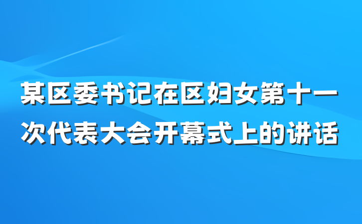 某区委书记在区妇女第十一次代表大会开幕式上的讲话