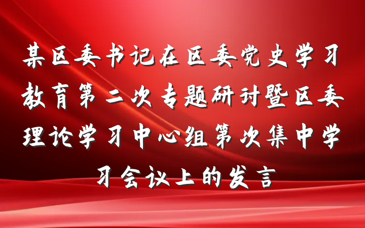 某区委书记在区委党史学习教育第二次专题研讨暨区委理论学习中心组第次集中学习会议上的发言