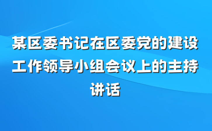 某区委书记在区委党的建设工作领导小组会议上的主持讲话