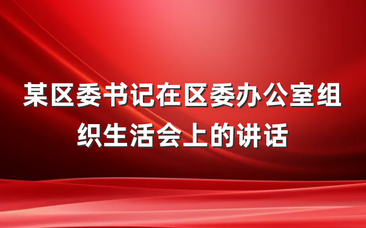 某区委书记在区委办公室组织生活会上的讲话