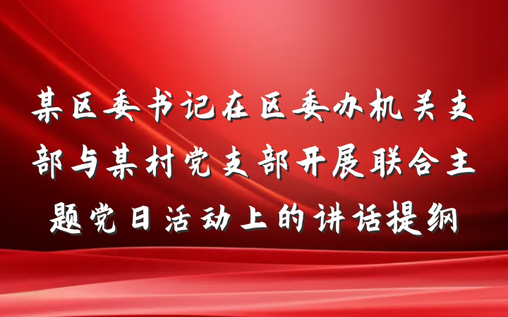 某区委书记在区委办机关支部与某村党支部开展联合主题党日活动上的讲话提纲