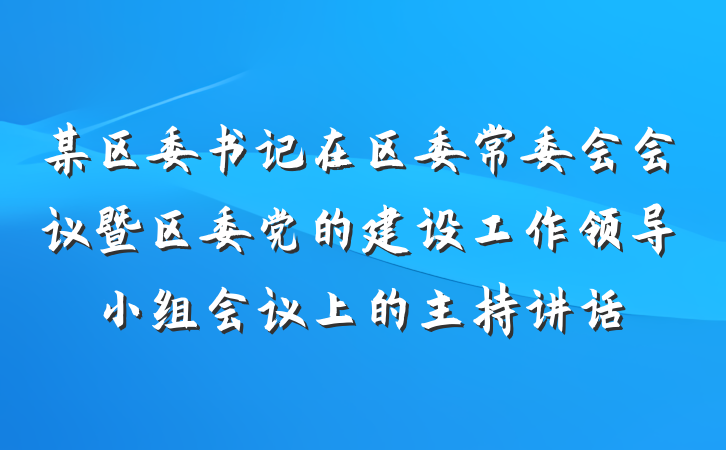 某区委书记在区委常委会会议暨区委党的建设工作领导小组会议上的主持讲话