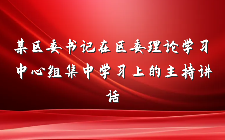 某区委书记在区委理论学习中心组集中学习上的主持讲话