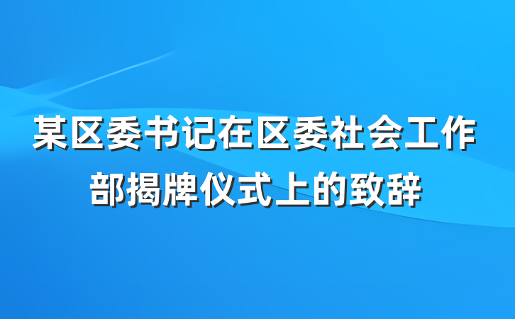 某区委书记在区委社会工作部揭牌仪式上的致辞