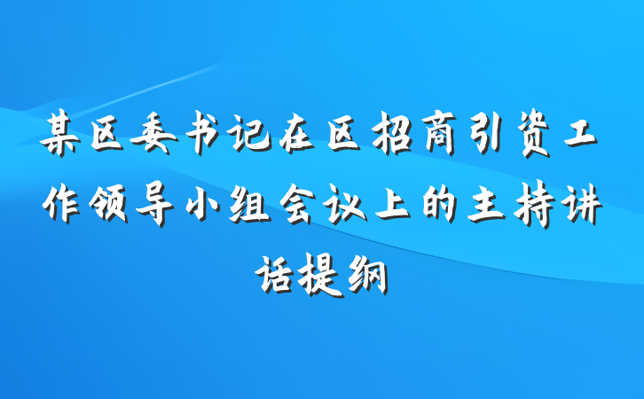 某区委书记在区招商引资工作领导小组会议上的主持讲话提纲