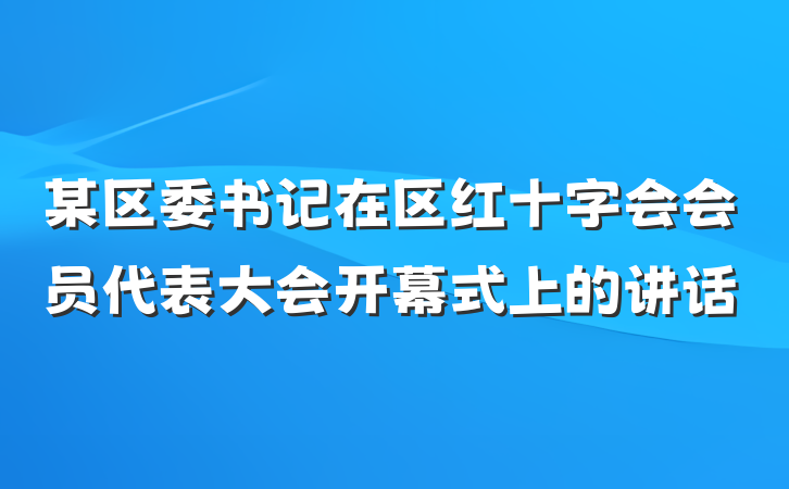 某区委书记在区红十字会会员代表大会开幕式上的讲话