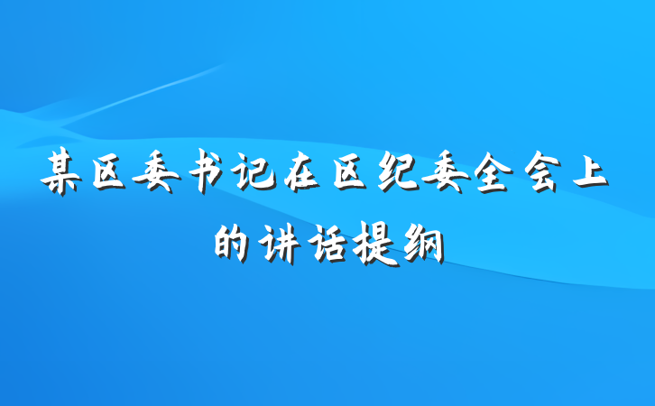 某区委书记在区纪委全会上的讲话提纲