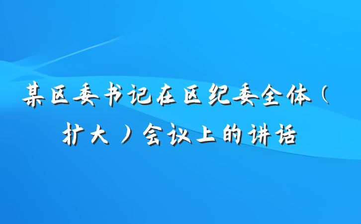 某区委书记在区纪委全体(扩大)会议上的讲话