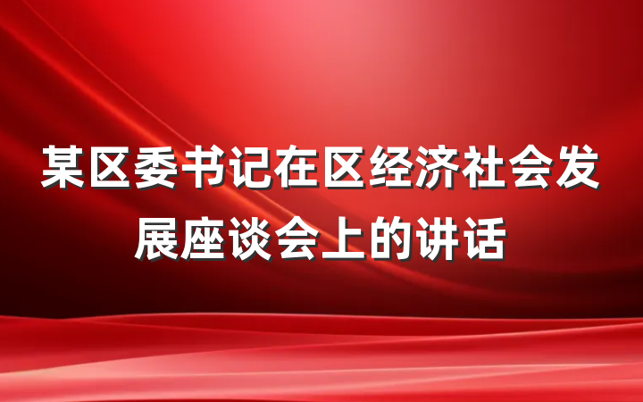 某区委书记在区经济社会发展座谈会上的讲话