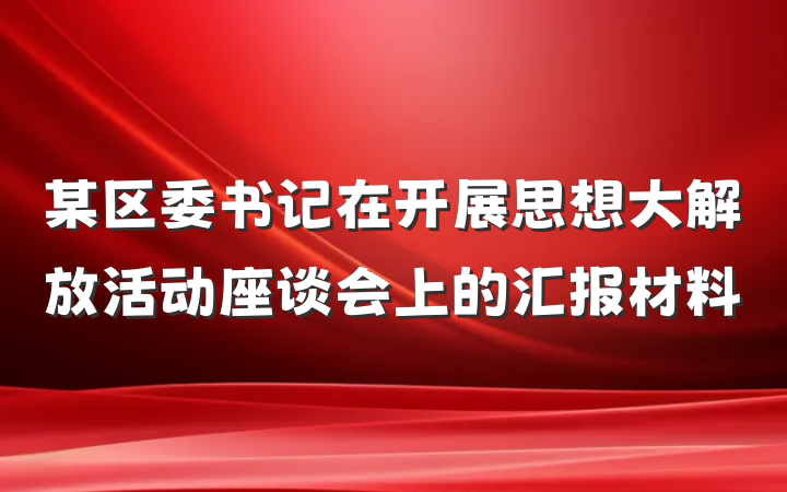某区委书记在开展思想大解放活动座谈会上的汇报材料