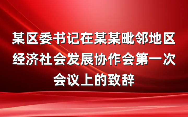 某区委书记在某某毗邻地区经济社会发展协作会第一次会议上的致辞