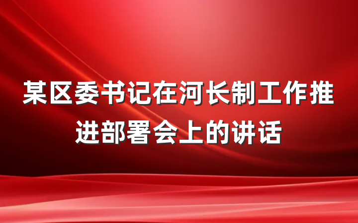 某区委书记在河长制工作推进部署会上的讲话