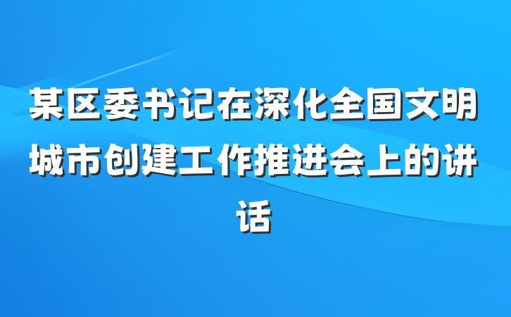 某区委书记在深化全国文明城市创建工作推进会上的讲话