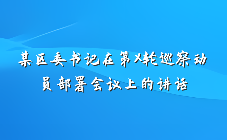 某区委书记在第X轮巡察动员部署会议上的讲话