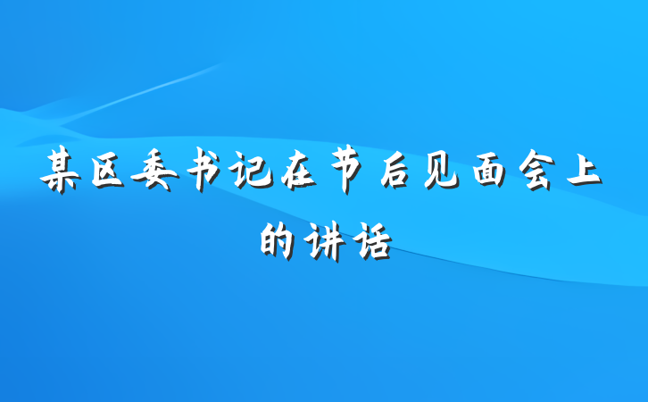 某区委书记在节后见面会上的讲话